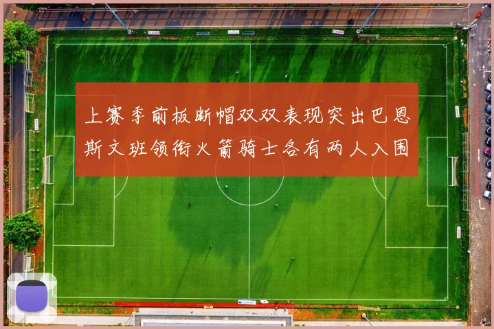 上赛季前板断帽双双表现突出巴恩斯文班领衔火箭骑士各有两人入围前十